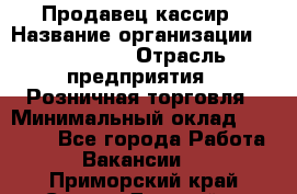 Продавец-кассир › Название организации ­ Diva LLC › Отрасль предприятия ­ Розничная торговля › Минимальный оклад ­ 20 000 - Все города Работа » Вакансии   . Приморский край,Спасск-Дальний г.